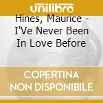 Hines, Maurice - I'Ve Never Been In Love Before