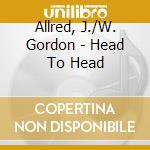 Allred, J./W. Gordon - Head To Head cd
