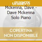 Mckenna, Dave - Dave Mckenna Solo Piano cd musicale di Mckenna, Dave