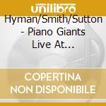 Hyman/Smith/Sutton - Piano Giants Live At Haggart's 80Th cd