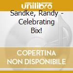 Sandke, Randy - Celebrating Bix! cd musicale di Sandke, Randy