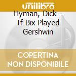 Hyman, Dick - If Bix Played Gershwin cd