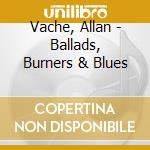 Vache, Allan - Ballads, Burners & Blues cd