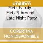 Metz Family - Metz'N Around - Late Night Party cd musicale di Metz Family