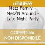 Metz Family - Metz'N Around - Late Night Party cd