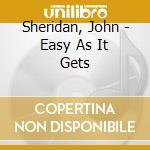 Sheridan, John - Easy As It Gets cd musicale di Sheridan, John