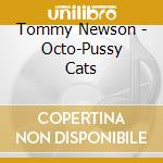 Tommy Newson - Octo-Pussy Cats cd musicale di Tommy Newson