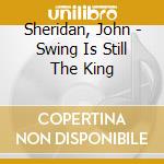 Sheridan, John - Swing Is Still The King cd