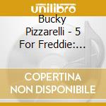Bucky Pizzarelli - 5 For Freddie: Bucky'S Tribute To Freddie Green cd musicale di Bucky Pizzarelli