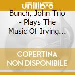 Bunch, John Trio - Plays The Music Of Irving Berlin cd musicale di Bunch, John Trio