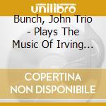 Bunch, John Trio - Plays The Music Of Irving Berlin cd