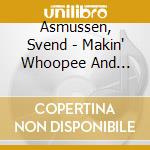 Asmussen, Svend - Makin' Whoopee And Music cd musicale di Asmussen, Svend