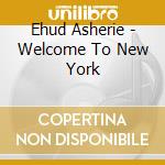 Ehud Asherie - Welcome To New York cd musicale di Ehud Asherie