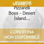Pizzarelli Boys - Desert Island Dreamers cd musicale di Pizzarelli Boys