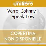 Varro, Johnny - Speak Low cd musicale di Varro, Johnny