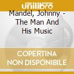 Mandel, Johnny - The Man And His Music cd musicale di Mandel, Johnny