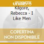 Kilgore, Rebecca - I Like Men cd musicale di Kilgore, Rebecca