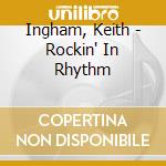 Ingham, Keith - Rockin' In Rhythm cd musicale di Ingham, Keith