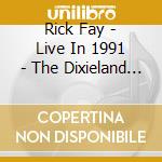 Rick Fay - Live In 1991 - The Dixieland We Love cd musicale di Rick Fay