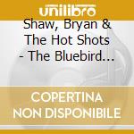 Shaw, Bryan & The Hot Shots - The Bluebird Of Happiness cd musicale di Shaw, Bryan & The Hot Shots