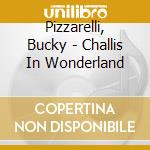 Pizzarelli, Bucky - Challis In Wonderland
