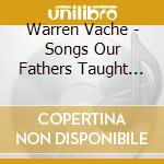 Warren Vache - Songs Our Fathers Taught Us cd musicale