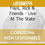 Fays, Rick & Friends - Live At The State cd musicale di Fays, Rick & Friends