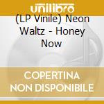 (LP Vinile) Neon Waltz - Honey Now vinile