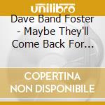 Dave Band Foster - Maybe They'll Come Back For Us cd
