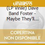 (LP Vinile) Dave Band Foster - Maybe They'll Come Back For Us vinile