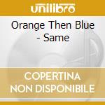 Orange Then Blue - Same cd musicale di Oange then blue