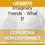 Imaginary Friends - What If cd