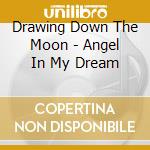 Drawing Down The Moon - Angel In My Dream cd musicale di Drawing Down The Moon
