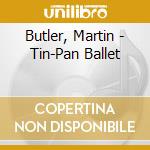 Butler, Martin - Tin-Pan Ballet cd musicale di Butler, Martin