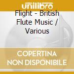 Flight - British Flute Music / Various cd musicale di Various Composers
