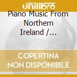 Piano Music From Northern Ireland / Various cd musicale di Various Composers