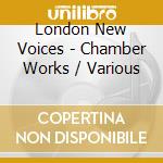 London New Voices - Chamber Works / Various cd