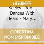 Keeley, Rob - Dances With Bears - Mary Dullea - Solo Piano cd musicale di Keeley, Rob