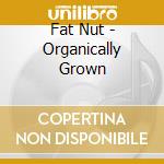 Fat Nut - Organically Grown cd