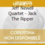 Jeff Newell Quartet - Jack The Ripper cd