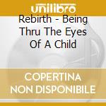 Rebirth - Being Thru The Eyes Of A Child cd
