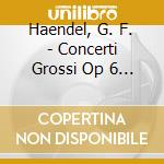 Haendel, G. F. - Concerti Grossi Op 6 Nos