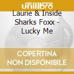 Laurie & Inside Sharks Foxx - Lucky Me cd musicale di Laurie & Inside Sharks Foxx