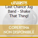 Last Chance Jug Band - Shake That Thing! cd