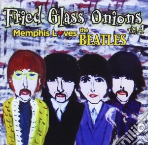 Fried Glass Onions: Vol. 4 Memphis Meets The Beatles / Various cd musicale