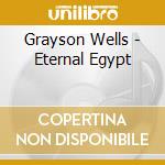 Grayson Wells - Eternal Egypt cd musicale di Grayson Wells