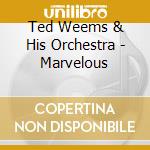 Ted Weems & His Orchestra - Marvelous cd musicale di Ted Weems & His Orchestra