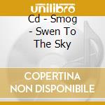 Cd - Smog - Swen To The Sky cd musicale di SMOG