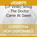 (LP Vinile) Smog - The Doctor Came At Dawn vinile