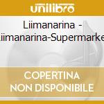 Liimanarina - Liimanarina-Supermarket cd musicale di Liimanarina